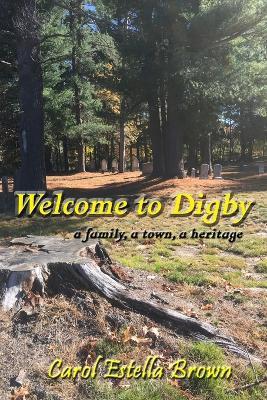 Welcome to Digby: A Family, a Town, a Heritage - Carol Estella Brown - cover