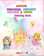 Awesome Princesses, Mermaids, Unicorns and Fairies Coloring Book For Kids: 90 Pages of Unique High Quality Illustrations For Girls (Ages 2 - 10),