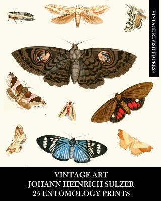 Vintage Art: Johann Heinrich Sulzer: 25 Entomology Prints: Insect Ephemera for Framing, Home Decor, and Collages - Vintage Revisited Press - cover