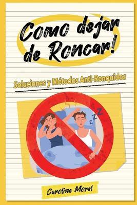 Como dejar de Roncar!: Soluciones y Metodos Anti-Ronquidos - Caroline Morel - cover