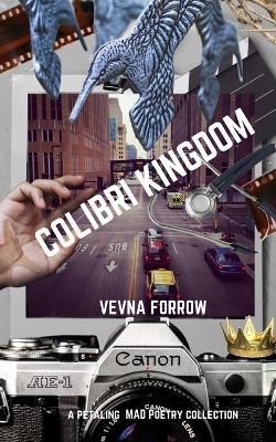 Colibri Kingdom: A Petaling Mad Poetry Collection - Softcover Edition - Vevna Forrow - cover