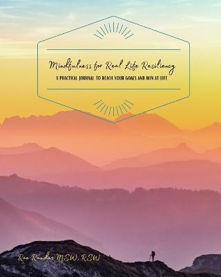 Mindfulness for Real Life Resiliency: A Practical Journal to Reach Your Goals and Win at Life - Rae Ramdas - cover