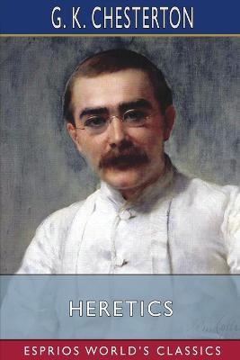 Heretics (Esprios Classics) - G K Chesterton - cover