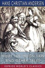 What the Moon Saw and Other Tales (Esprios Classics): Translated by H. W. Dulcken
