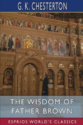 The Wisdom of Father Brown (Esprios Classics) - G K Chesterton - cover