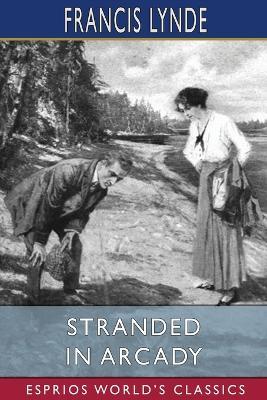 Stranded in Arcady (Esprios Classics): Illustrated by Arthur E. Becher - Francis Lynde - cover