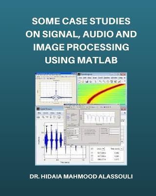 Some Case Studies on Signal, Audio and Image Processing Using Matlab - Hidaia Mahmood Alassouli - cover