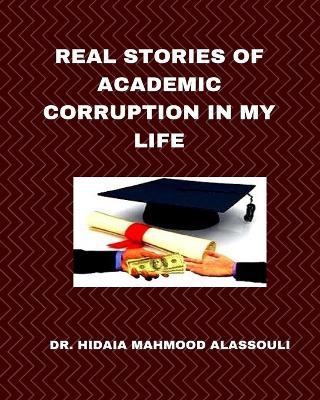 Real Stories of Academic Corruption in My Life - Hidaia Mahmood Alassouli - cover