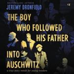The Boy Who Followed His Father Into Auschwitz: A True Story Retold for Young Readers
