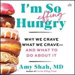 I'm So Effing Hungry: Why We Crave What We Crave - And What to Do about It