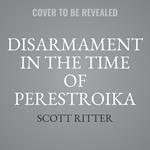 Disarmament in the Time of Perestroika