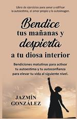 Bendice tus mananas y despierta a tu diosa interior: Bendiciones matutinas para activar tu autoestima y tu autoconfianza para elevar tu vida al siguiente nivel.