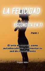 El arte de sonreír, como autodescubrirte y alimentar tu sed de conocimiento - La felicidad escondida en ti - Parte 1