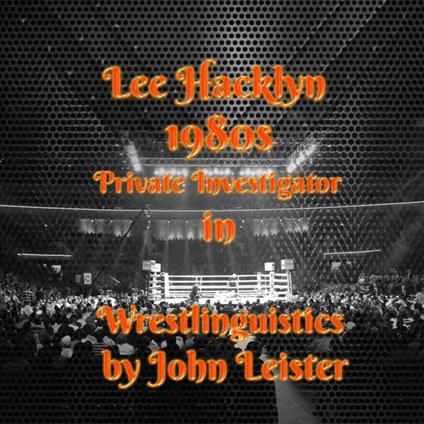 Lee Hacklyn 1980s Private Investigator in Wrestlinguistics