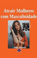 Atrair Mulheres com Masculinidade