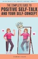 The Complete Guide To Positive Self Talk and Your Self Concept - Danny Davis - cover