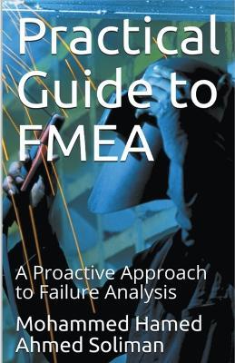 Practical Guide to FMEA: A Proactive Approach to Failure Analysis - Mohammed Hamed Ahmed Soliman - cover