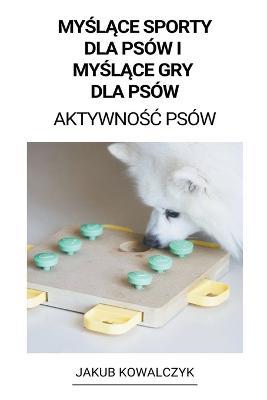 Myslace Sporty dla Psow i Myslace gry dla Psow (Aktywnosc Psow) - Jakub Kowalczyk - cover