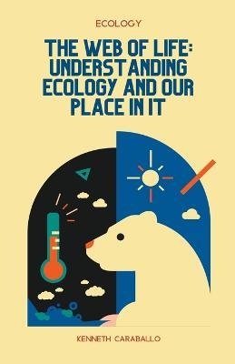 The Web of Life: Understanding Ecology and Our Place in It - Kenneth Caraballo - cover