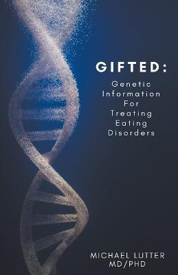 Gifted: Genetic Information For Treating Eating Disorders - Michael Lutter - cover