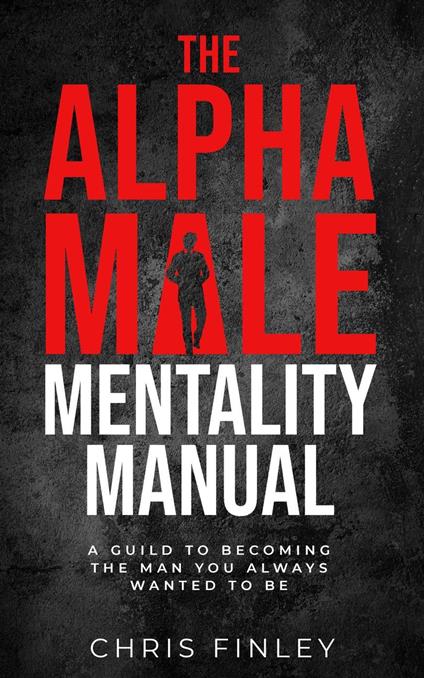 The Alpha Male Mentality Manual