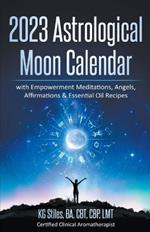 2023 Astrological Moon Calendar with Empowerment Meditations, Angels, Affirmations & Essential Oil Recipes