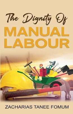 The Dignity of Manual Labour - Zacharias Tanee Fomum - cover