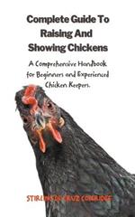 The Complete Guide To Raising And Showing Chickens: A Comprehensive Handbook For Beginners And Experienced Chicken Keepers