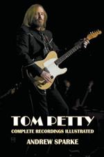 Tom Petty: Complete Recordings Illustrated