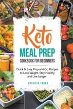 Keto Meal Prep Cookbook for Beginners: Quick & Easy Prep-and-Go Recipes to Lose Weight, Stay Healthy and Live Longer