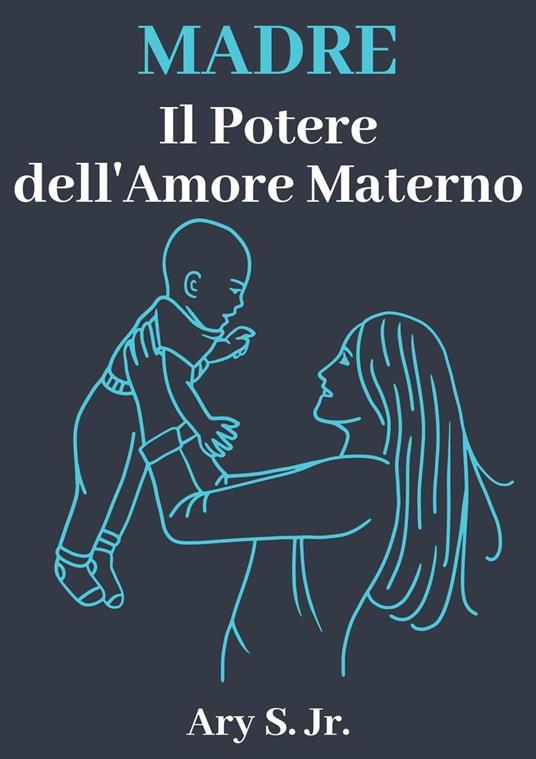 Madre Il Potere dell'Amore Materno - Ary S. Jr. - ebook