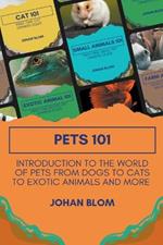 Pets 101: Introduction to the World of Pets from Dogs to Cats to Exotic Animals and More