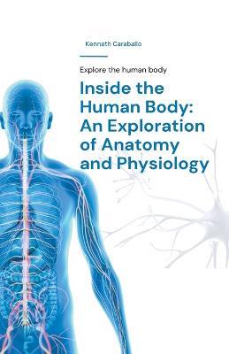 Inside the Human Body: An Exploration of Anatomy and Physiology - Kenneth Caraballo - cover