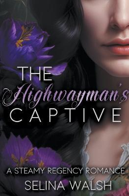 The Highwayman's Captive: A Steamy Regency Romance - Selina Walsh - cover