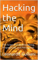 Hacking the Mind The Science of Brainwashing, Propaganda, and Persuasion