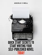 Quick-Start Secrets to Get Started Writing Your First Self-Published Novel