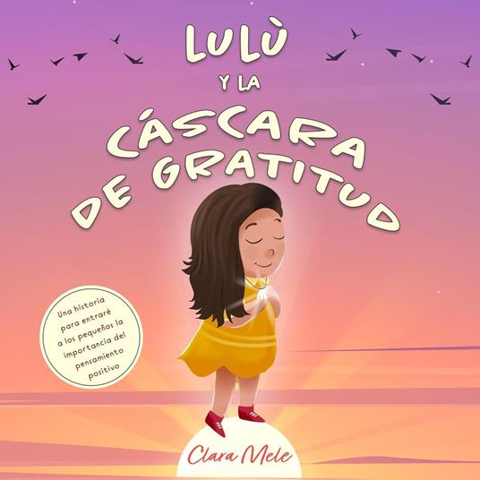Lulù y la cáscara de gratitud: Una historia para entraré a los pequeños la importancia del pensamiento positivo - Clara Mele - ebook