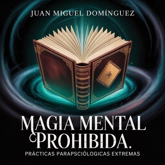 Magia Mental Prohibida. Prácticas parapsicológicas extremas.