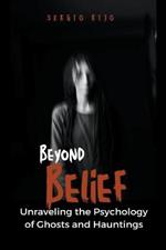 Beyond Belief: Unraveling the Psychology of Ghosts and Hauntings