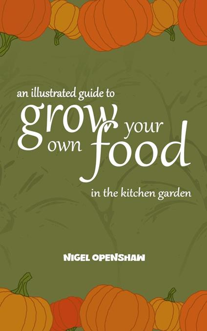 An Illustrated Guide to Grow Your Own Food in the Kitchen Garden