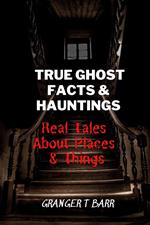 True Ghost Facts And Hauntings Real Tales About Places And Things