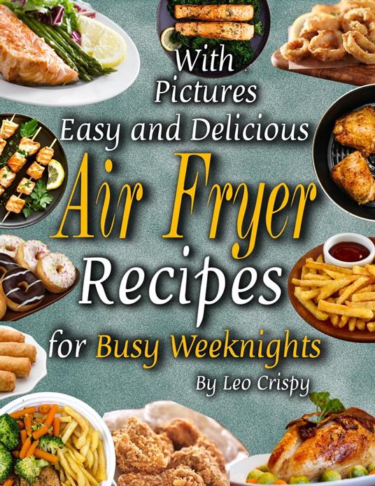 Easy and Delicious Air Fryer Recipes for Busy Weeknights