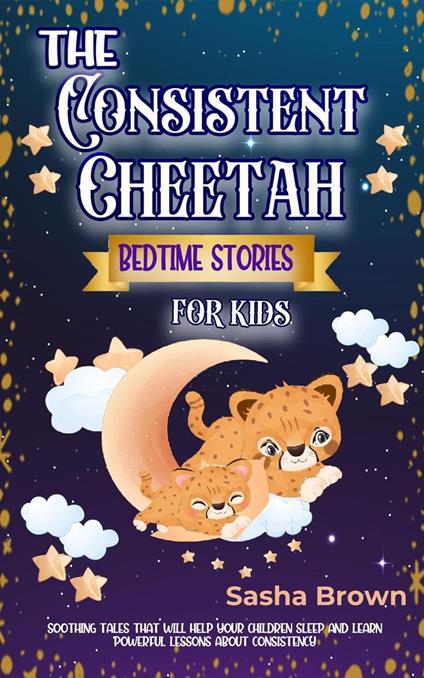The Consitent Cheetah Bedtime Stories for Kids - Sasha Brown - ebook