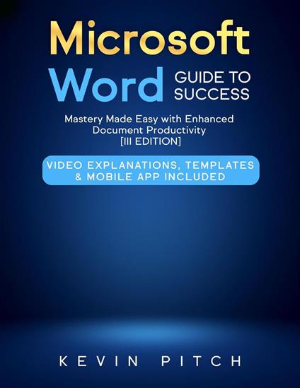 Microsoft Word Guide to Success: Mastery Made Easy with Enhanced Document Productivity [III EDITION]
