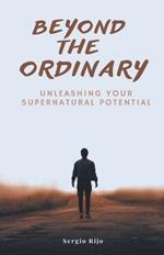 Beyond the Ordinary: Unleashing Your Supernatural Potential