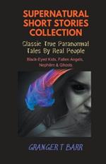 Supernatural Short Stories Collection: Classic True Paranormal Tales By Real People: Black-Eyed Kids, Fallen Angels, Nephilim & Ghosts