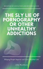 The Sly Lie of Pornography or Other Unhealthy Addictions