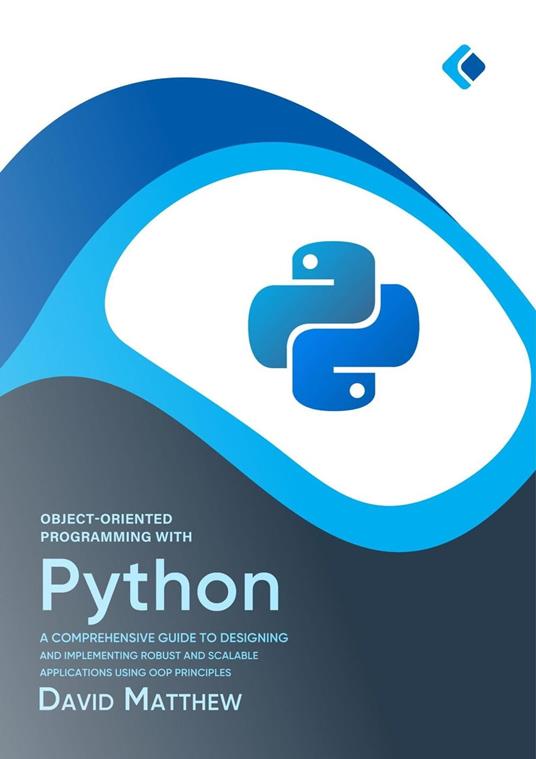 Object-Oriented Programming with Python: A Comprehensive Guide to Designing and Implementing Robust and Scalable Applications using OOP Principles