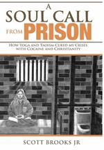 A Soul Call from Prison: How Yoga and Taoism Cured My Crises with Cocaine and Christianity