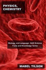 Physics, Chemistry, Biology, and Language: 3445 Science Facts and Knowledge Terms